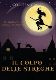 Title: Il colpo delle streghe: Un giallo delle streghe di Westwick #2, Author: Colleen Cross