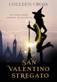 Title: San Valentino stregato: Un giallo delle streghe di Westwick #6, Author: Colleen Cross