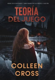 Title: Teoría del Juego: Un thriller de suspense y misterio de Katerina Carter, detective privada, Author: Colleen Cross