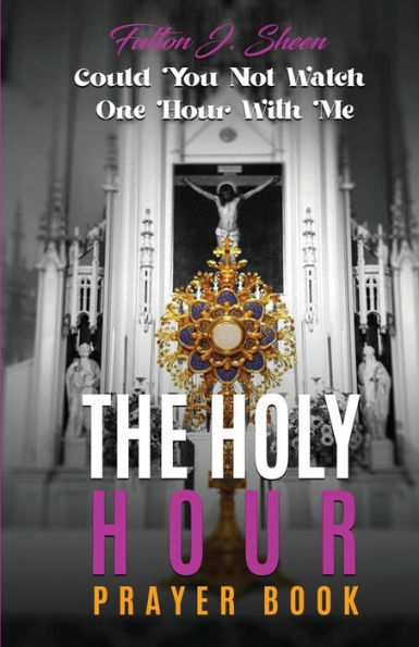 The Holy Hour Prayer Book: Could You Not Watch One With Me?