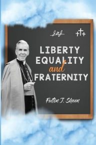 Title: Liberty, Equality and Fraternity, Author: Fulton J Sheen