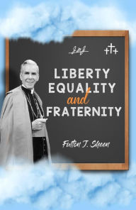 Title: Liberty, Equality and Fraternity, Author: Fulton J. Sheen