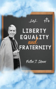 Title: Liberty, Equality and Fraternity, Author: Fulton J Sheen