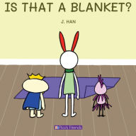Title: Is That a Blanket?: A playful and imaginative story that celebrates friendship, active play, and the joy of doing things together., Author: J Han