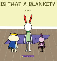 Title: Is That a Blanket?: A playful and imaginative story that celebrates friendship, active play, and the joy of doing things together., Author: J Han