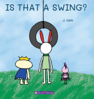 Title: Is That a Swing?: A playful and imaginative story that celebrates friendship, active play, and the joy of doing things together., Author: J Han