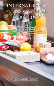 Title: International Environmental Labelling Vol.1 Food: For All Food Industries (Meat, Beverage, Dairy, Bakeries, Tortilla, Grain and Oilseed, Fruit and Vegetable, Seafood, And Sugar and Confectionery), Author: Jahangir Asadi