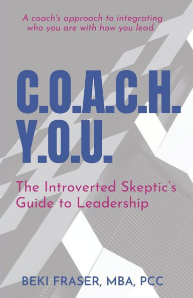 C.O.A.C.H. Y.O.U.: The Introverted Skeptic's Guide to Leadership