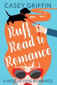 Title: Ruff Road to Romance: A Romantic Comedy with Mystery and Dogs, Author: Casey Griffin