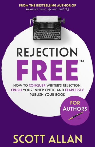Rejection Free For Authors: How to Conquer Writer's Rejection, Crush Your Inner Critic, and Fearlessly Publish Book: Book