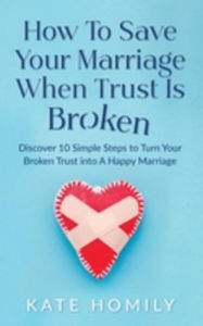 Title: How to Save Your Marriage When Trust Is Broken, Author: Kate Homily