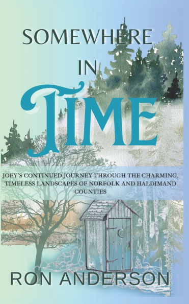 Somewhere in Time: Joey's Continued Journey Through the Charming. Timeless Landscapes of Norfolk and Haldimand Counties