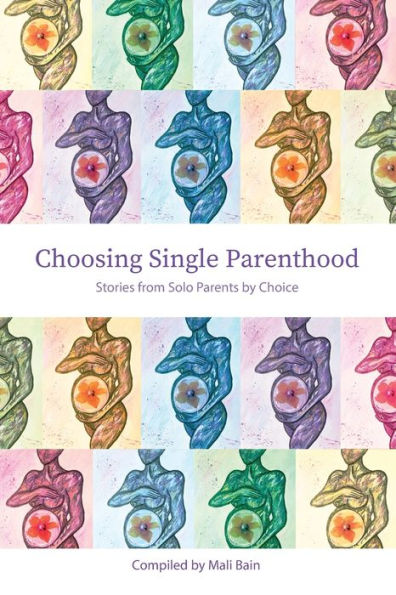 Choosing Single Parenthood: Stories from Solo Parents by Choice