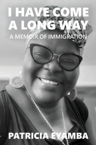 Download book isbn free I Have Come a Long Way: A Memoir of Immigration  by Patricia Eyamba 9781990543098 (English literature)