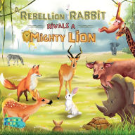 Title: A Rebellion Rabbit rivals a Mighty Lion: A Moral story for kids with Illustrations, Author: Fantastic Fables