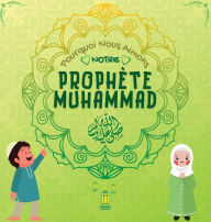 Title: Pourquoi Nous Aimons Notre Prophète Muhammad?: Livre islamique pour enfants musulmans décrivant l'amour de Rasulallah ? pour les enfants, les serviteurs, les pauvres, les animaux, etc., Author: Éditions Hidayah