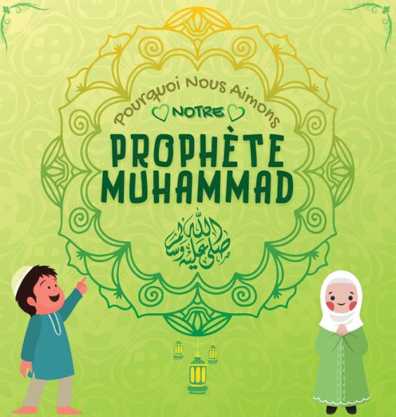 Pourquoi Nous Aimons Notre Prophète Muhammad?: Livre islamique pour enfants musulmans décrivant l'amour de Rasulallah ? pour les enfants, les serviteurs, les pauvres, les animaux, etc.