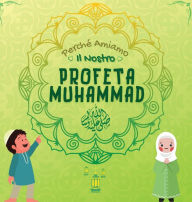 Title: Perché Amiamo il nostro Profeta Muhammad ?: Libro Islamico per bambini musulmani che esplora l'amore di Rasulallah ? per i bambini, i servi, i poveri, gli animali ecc., Author: Editori Hidayah