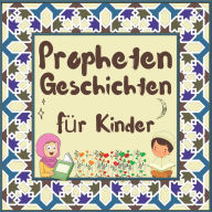 Title: Prophetengeschichten für Kinder: Koran-Erzählungen von Propheten verschiedener Epochen für Kinder Interesse an der Schlafenszeit, Author: Hidayah-Verlag