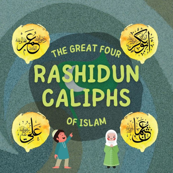 The Great Four Rashidun Caliphs of Islam: Life Story Companions Prophet Muhammad ﷺ