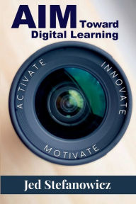 Title: AIM Toward Digital Learning: Activate, Innovate, Motivate, Author: Jed Stefanowicz