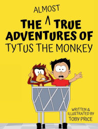 Title: The Almost True Adventures of Tytus the Monkey, Author: Toby Price