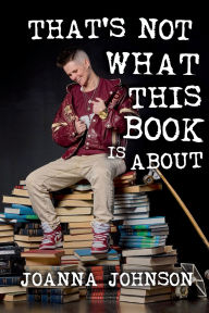 Title: That's Not What This Book Is About, Author: Joanna Johnson
