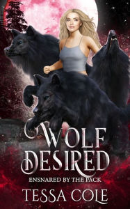 Title: Wolf Desired: A Rejected Mates Reverse Harem Romance, Author: Tessa Cole
