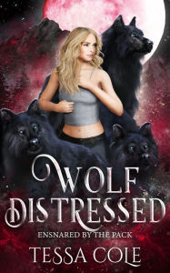 Title: Wolf Distressed: A Rejected Mates Reverse Harem Romance, Author: Tessa Cole