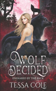 Title: Wolf Decided: An RH Rejected Mates Romance, Author: Tessa Cole