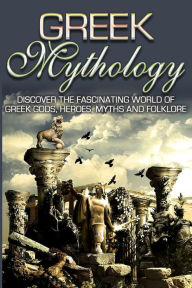 Title: Greek Mythology: Discover the Fascinating World of Greek Gods, Heroes, Myths & Folklore, Author: Sk Angelis