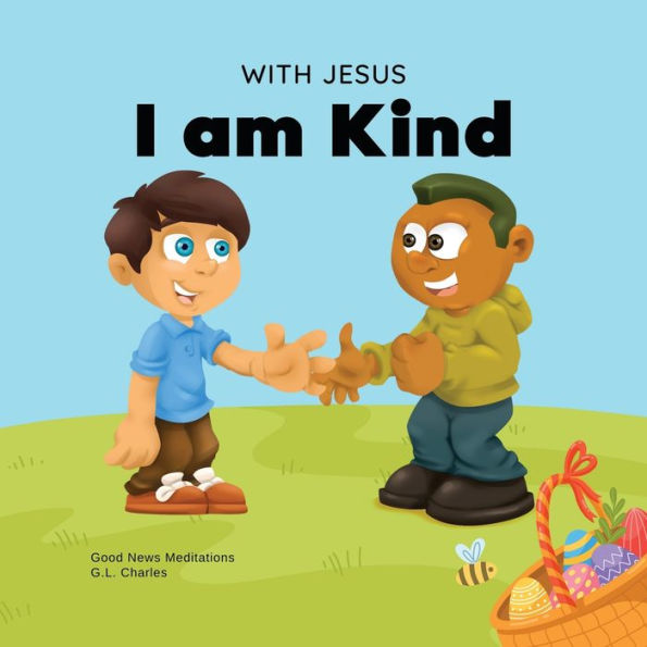 With Jesus I am Kind: An Easter children's Christian story about Jesus' kindness, compassion, and forgiveness to inspire kids do the same their daily lives; ages 3-5, 6-8, 9-10