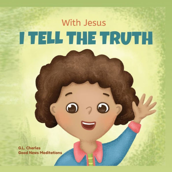 With Jesus I tell the truth: A Christian children's rhyming book empowering kids to truth overcome lying any circumstance by teaching them honesty through understanding of God's Word