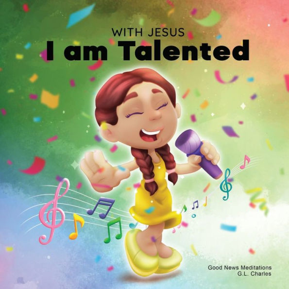 With Jesus I am Talented: a Christian book for kids about God-given talents & abilities; using bible-based story to help understand they can use their gifts honor God; ages 3-5, 6-8, 8-10