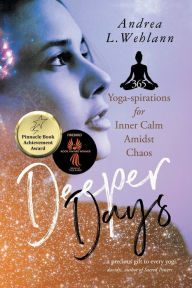 Title: Deeper Days: 365 Yoga-spirations for Inner Calm Amidst Chaos, Author: Andrea L Wehlann