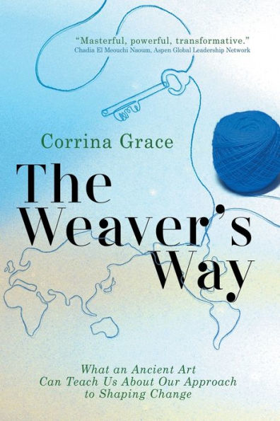 The Weaver's Way: What An Ancient Art Can Teach You About Your Approach To Shaping Change