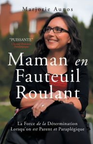 Title: Maman en Fauteuil Roulant: La Force de la Détermination Lorsqu'on est Parent et Paraplégique, Author: Marjorie Aunos PHD