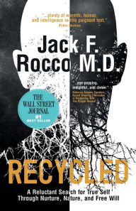 Title: Recycled: A Reluctant Search for True Self Through Nurture, Nature, and Free Will, Author: Jack Rocco