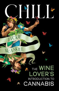 Title: Chill: The Wine Lover's Introduction to Cannabis, Author: Jackie McAskill