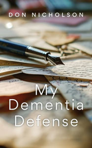 Book free download pdf format My Dementia Defense (English literature) FB2 MOBI RTF 9781990700279 by Don Nicholson