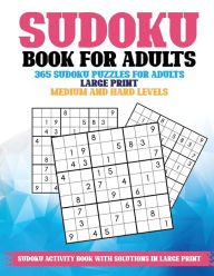 Title: Sudoku Book for Adults: 365 Sudoku Puzzles for Adults Large Print, Medium and Hard Levels, Sudoku Activity Book With Solutions in Large Print, Author: Aria Capri Publishing