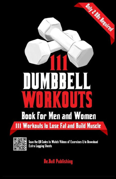 111 Dumbbell Workouts Book for Men and Women: With only 2 Dumbbells. Workout Journal Log Book of 111 Dumbbell Workout Routines to Build Muscle. Workout of the Day Book Provides Extra Logging Sheets