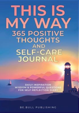 THIS IS MY WAY 365 Positive Thoughts and Self-care Journal: Daily Inspiration, Wisdom & Powerful Questions for Self-Reflection Diary