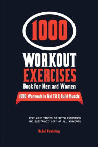 Title: The 1000 Workout Exercises Book for Men and Women: Exercise Journal with Workouts to Build Muscle & Burn Fat. Workout Log Book for Men & Women with Videos of Exercises & E, Author: Be. Bull Publishing