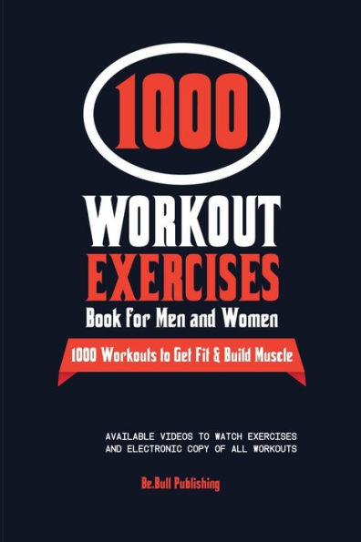 The 1000 Workout Exercises Book for Men and Women: Exercise Journal with Workouts to Build Muscle & Burn Fat. Workout Log Book for Men & Women with Videos of Exercises & E