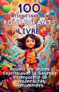 Title: 100 Citations Inspirantes pour Enfants Livre: Nourrir les Jeunes Esprits avec la Sagesse Intemporelle de Personnalitï¿½s Renommï¿½es, Author: Apri Capri Publishing