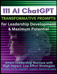Title: 111 AI ChatGPT Transformative Prompts for Leadership Development & Maximum Potential: Attain Leadership Success with High-Impact, Low-Effort Strategies. Prompts Fit for ChatGPT, Copilot, Gemini & Llama, Author: Mauricio Vasquez