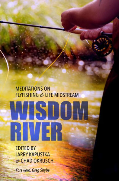 Wisdom River: Meditations on Fly Fishing and Life Midstream