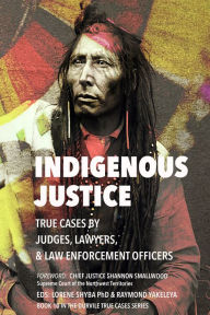 Title: Indigenous Justice: True Cases by Judges, Lawyers, and law Enforcement Officers, Author: Thomas R. Berger
