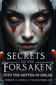 Title: Secrets of the Forsaken: Into the Depths of Dread, Author: Julian Hobson